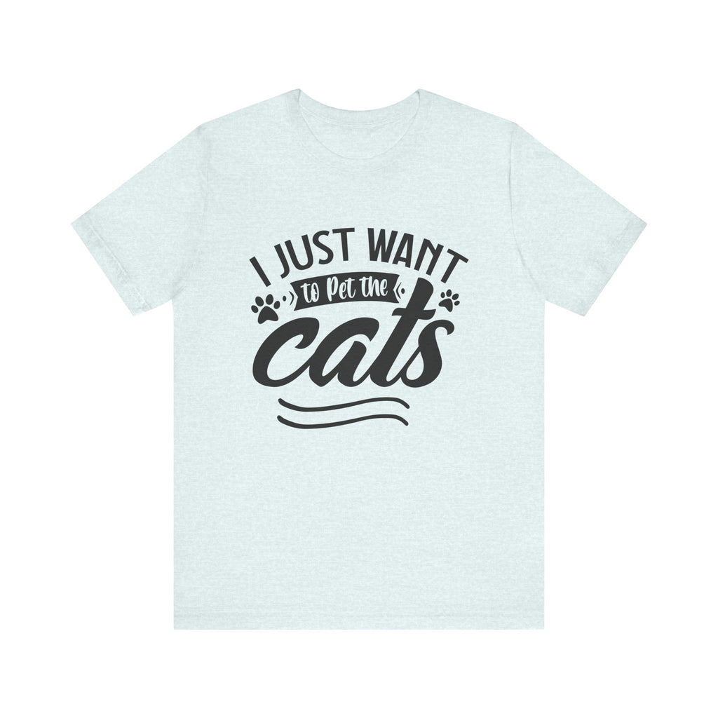I Just Want to Pet the Cats | Tee