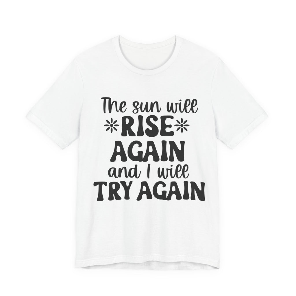 The Sun Will Rise Again and I Will Try Again | Tee