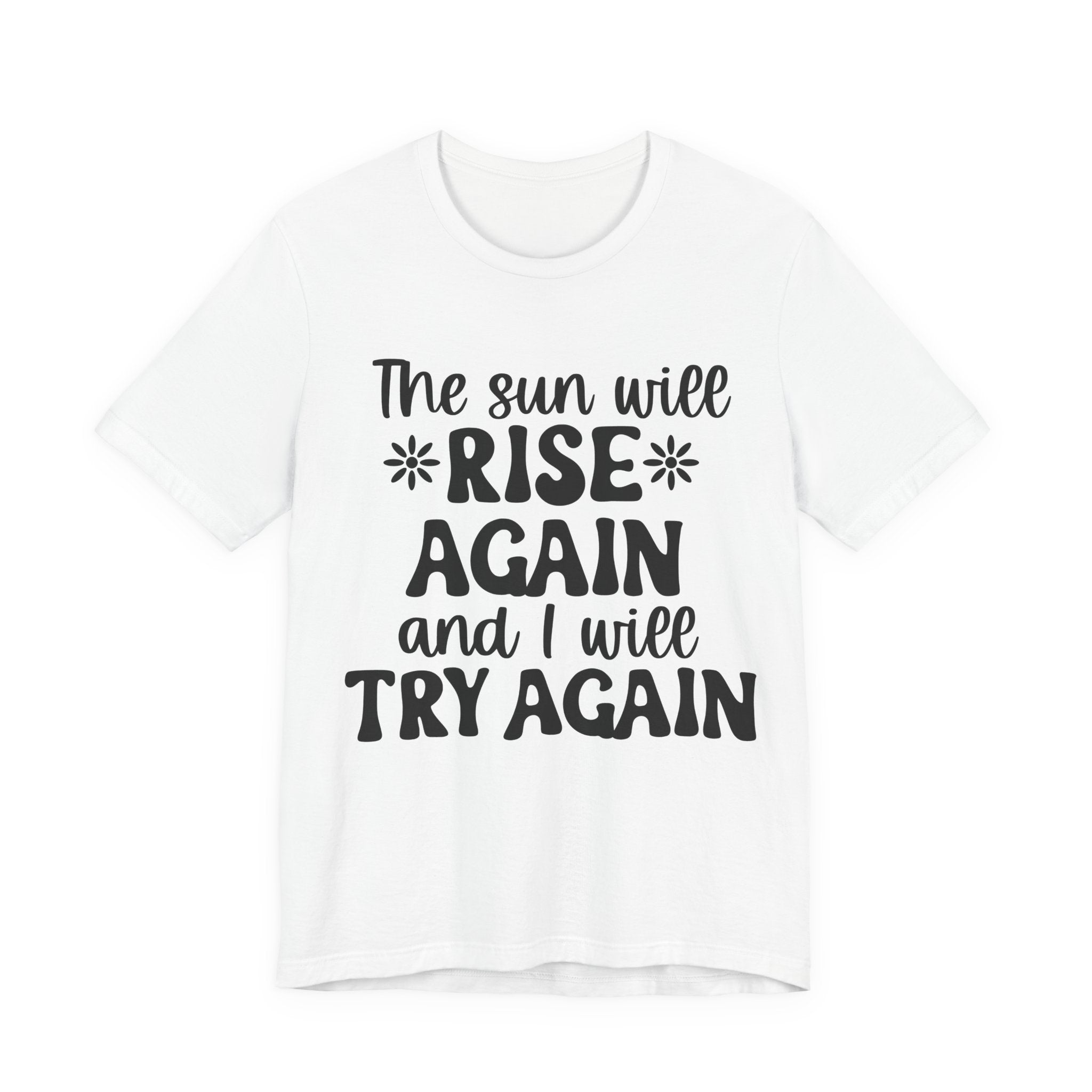 The Sun Will Rise Again and I Will Try Again | Tee