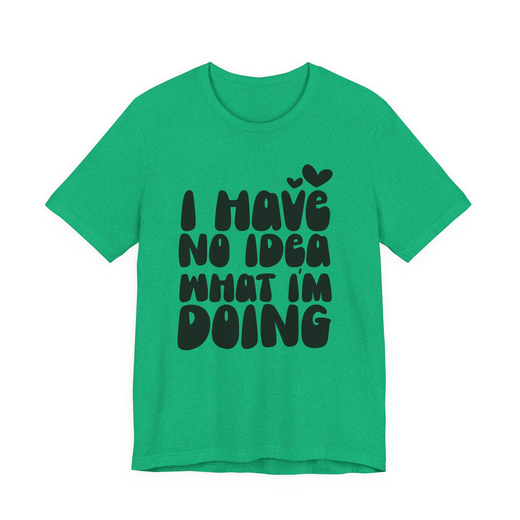 I Have No Idea What I Am Doing | Tee