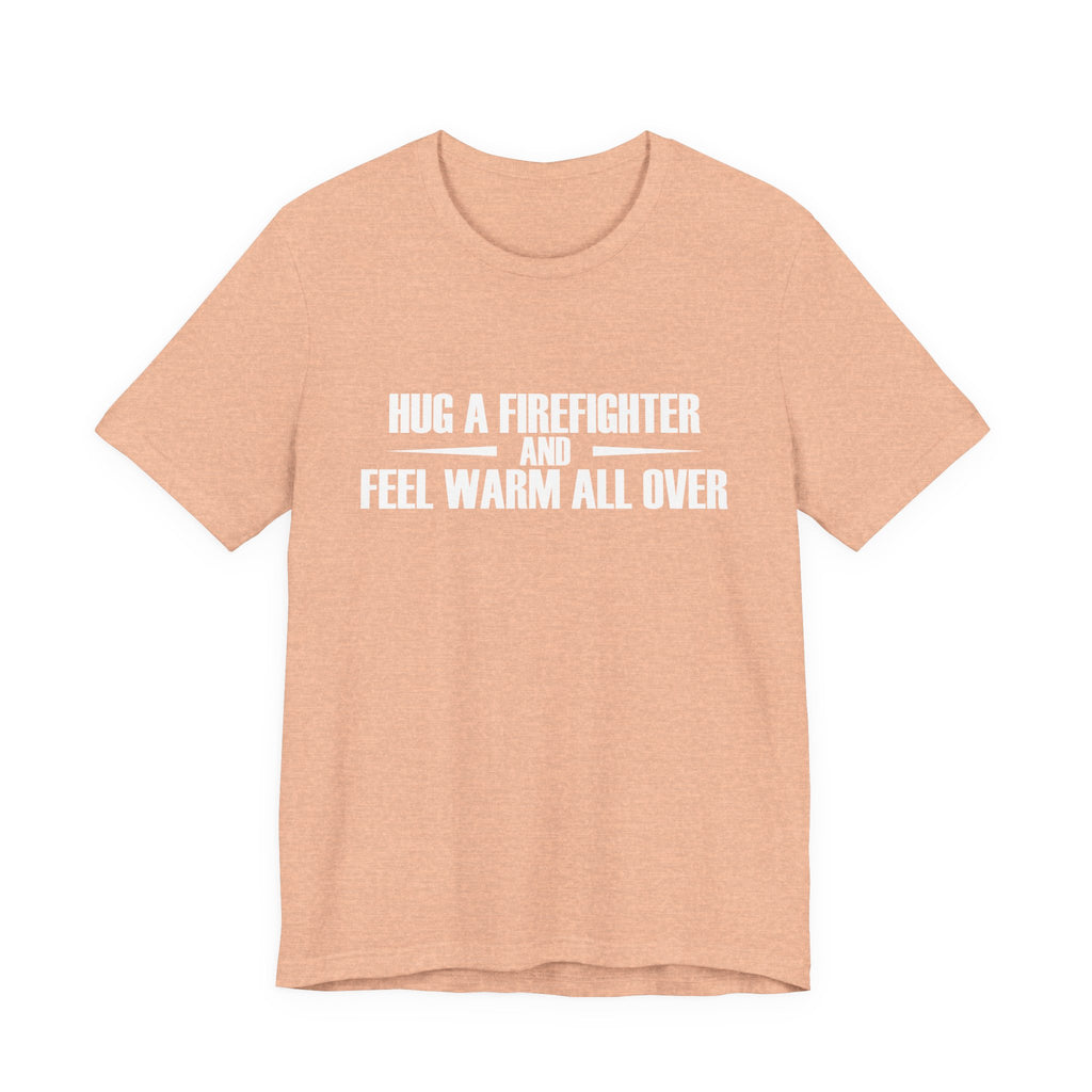 Hug a Firefighter and Feel Warm All Over | Tee