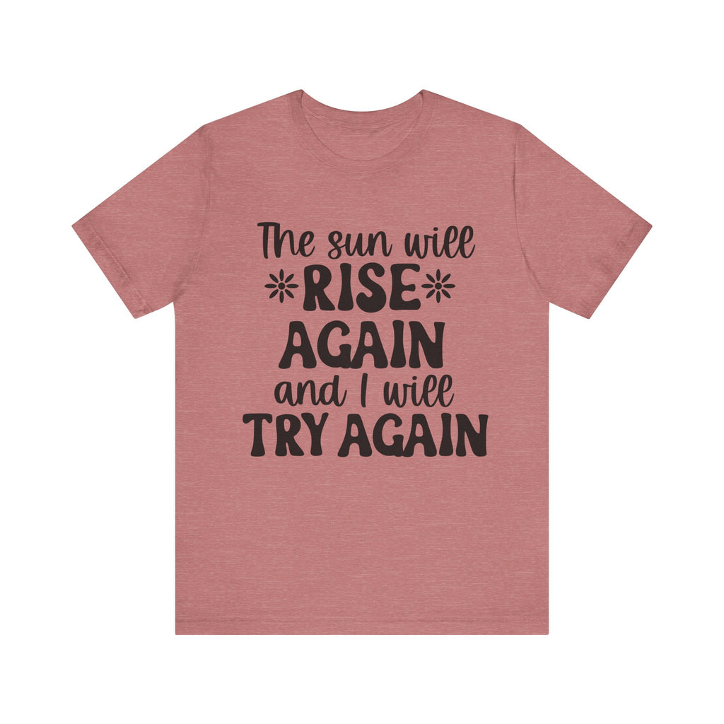 The Sun Will Rise Again and I Will Try Again | Tee