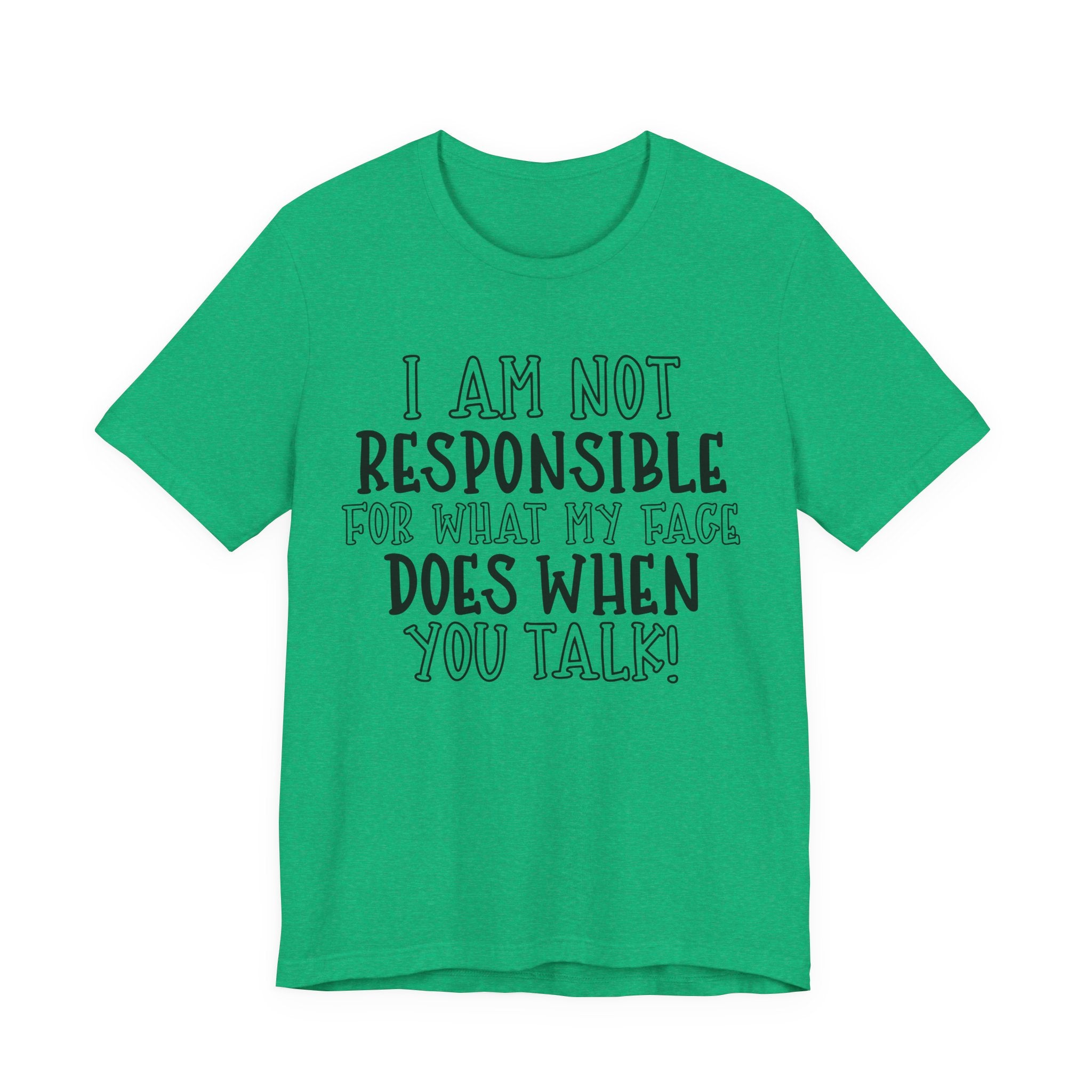 I Am Not Responsible for What My Face Does When You Talk | Tee