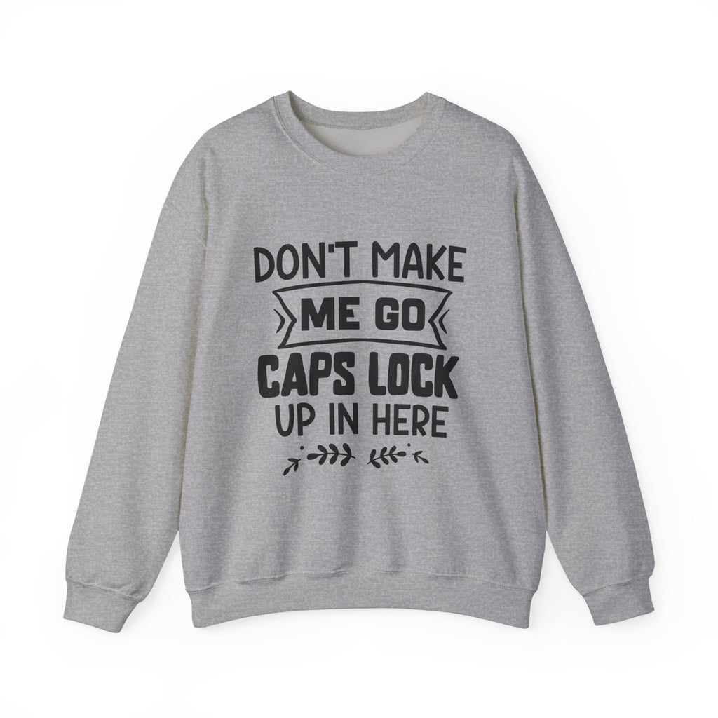 Don't Make Me Go Caps Lock Up in Here | Crewneck Sweatshirt
