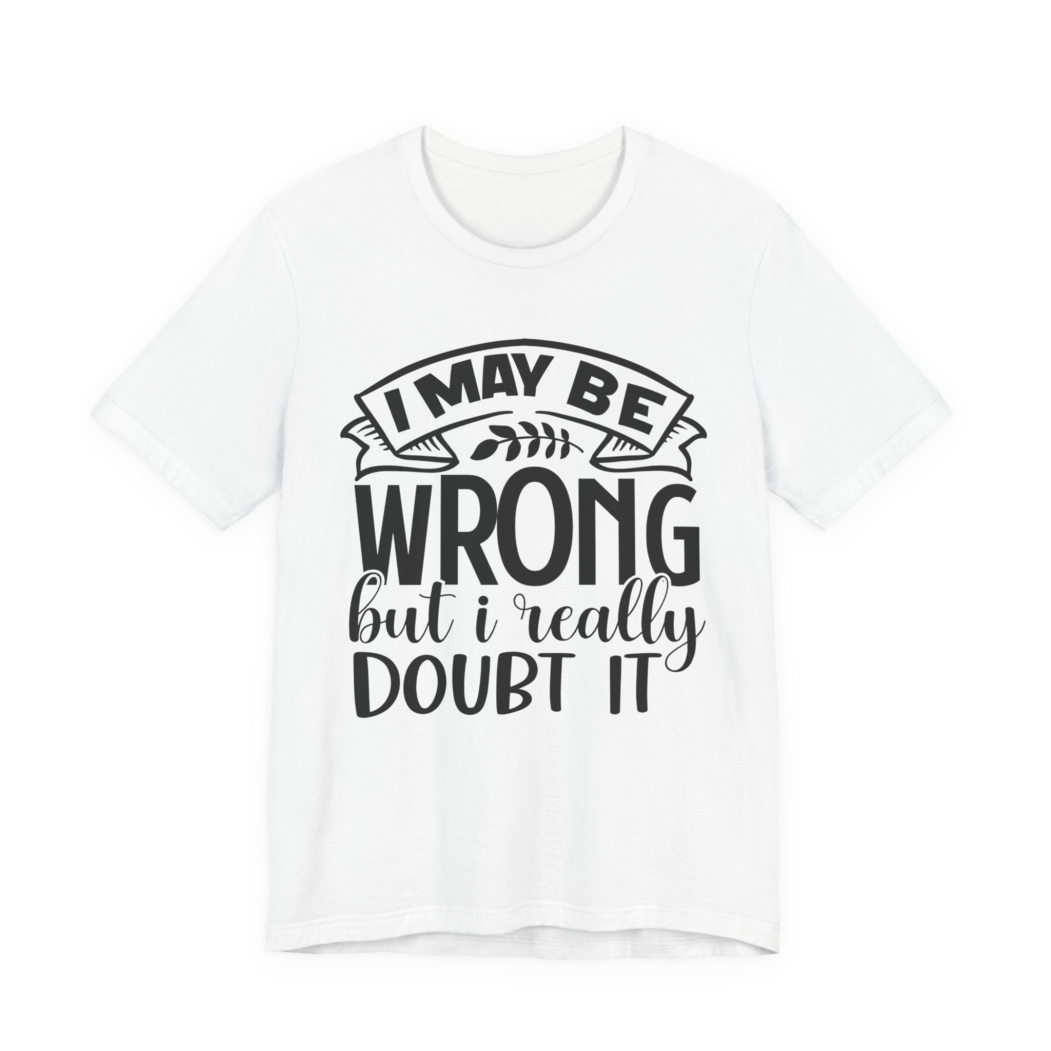 I May Be Wrong but I Really Doubt It | Tee