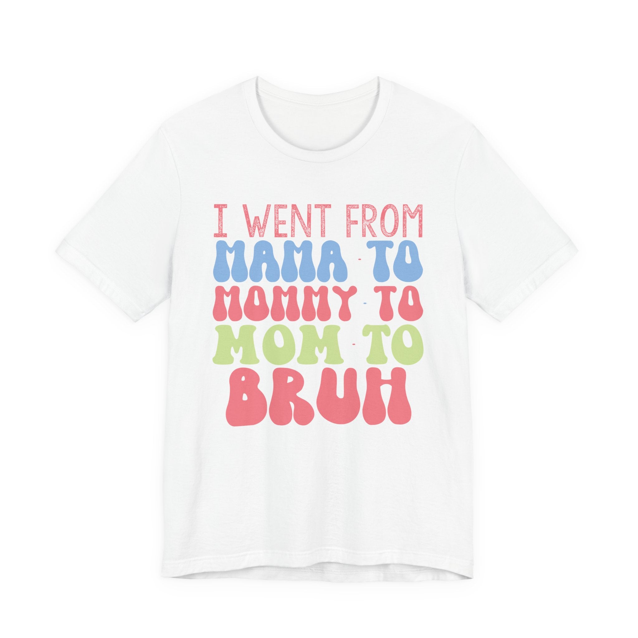 I Went From Mama to Mommy to Mom to Bruh | Tee
