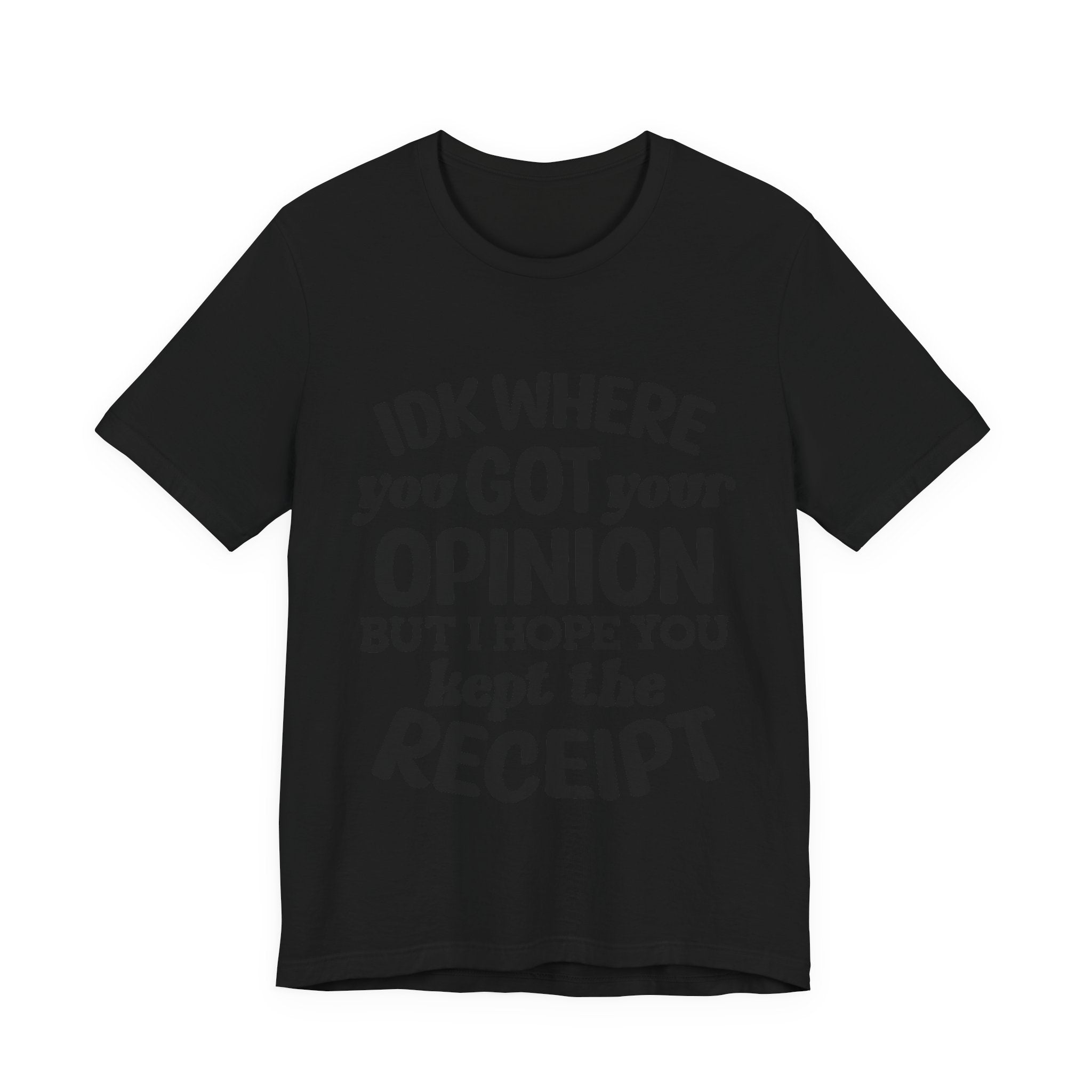IDK Where You Got Your Opinion, but I Hope You Kept the Receipt | Tee