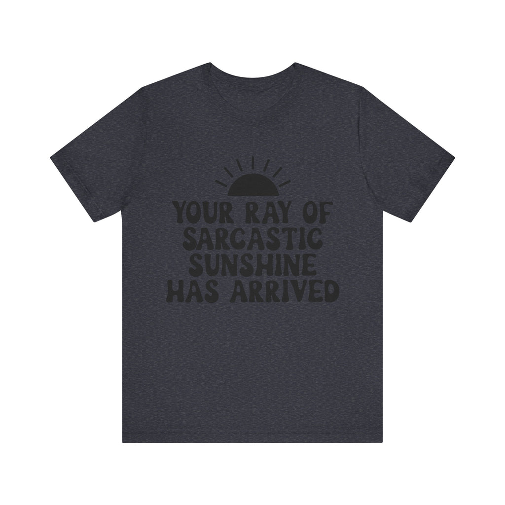 Your Ray of Sarcastic Sunshine Has Arrived | Tee