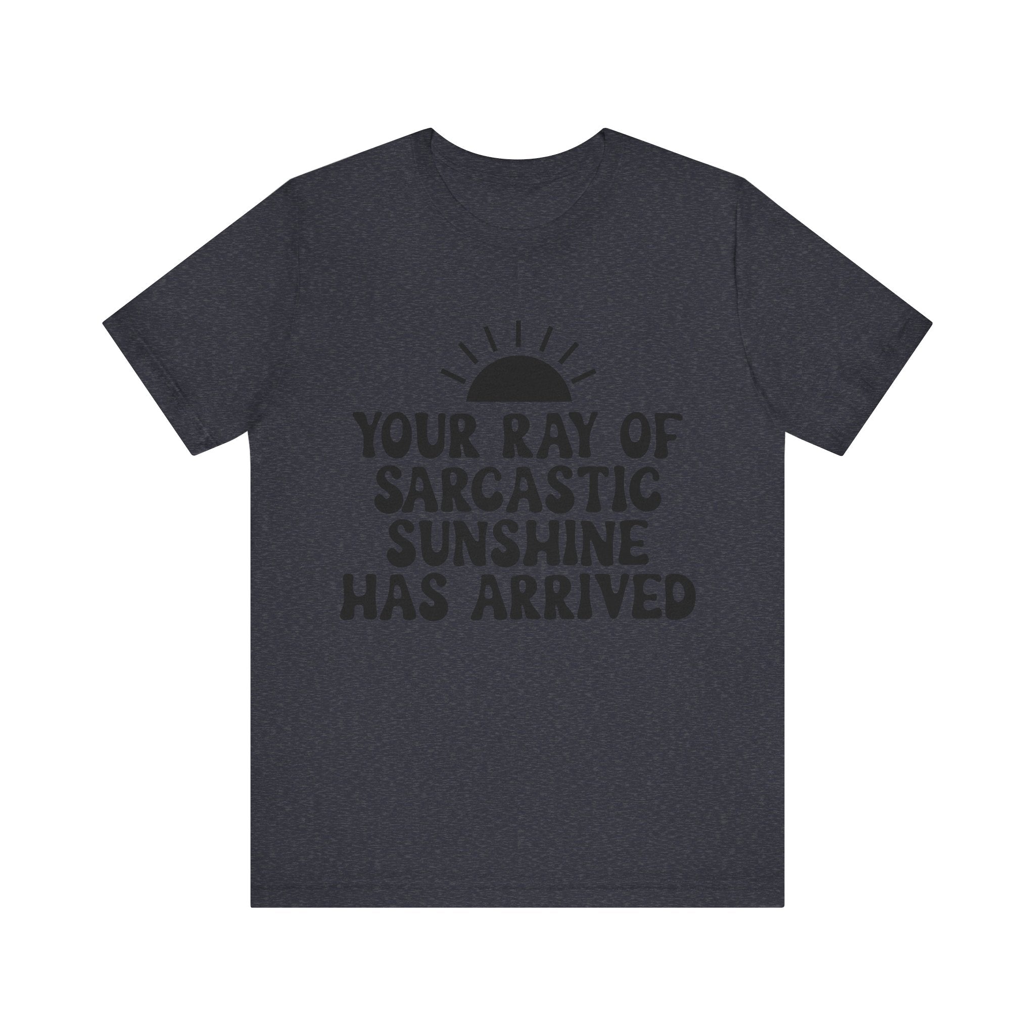 Your Ray of Sarcastic Sunshine Has Arrived | Tee