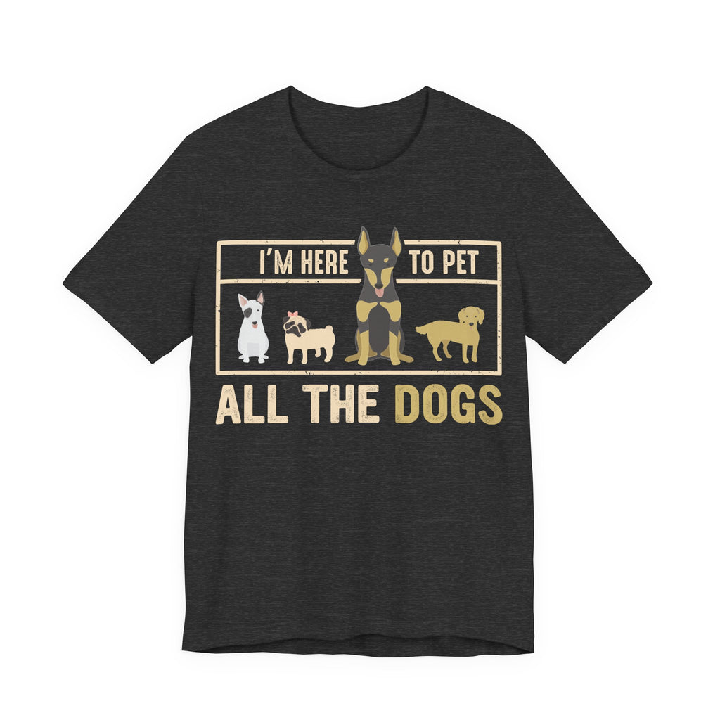 I'm Here to Pet All the Dogs | Tee