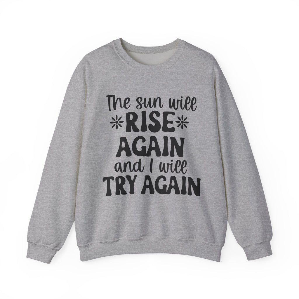 The Sun Will Rise Again and I Will Try Again | Crewneck Sweatshirt