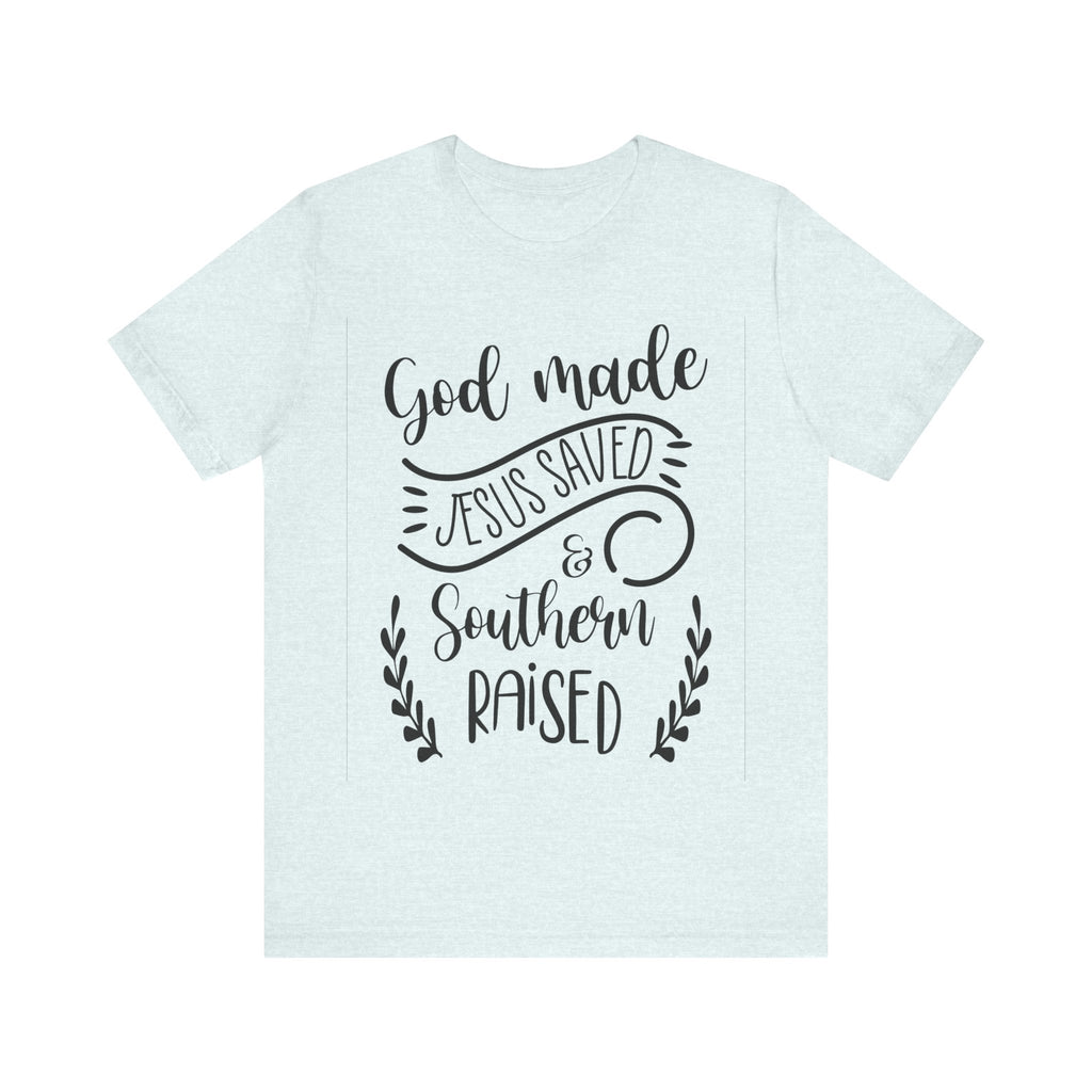 God Made, Jesus Saved, and Southern Raised | Tee