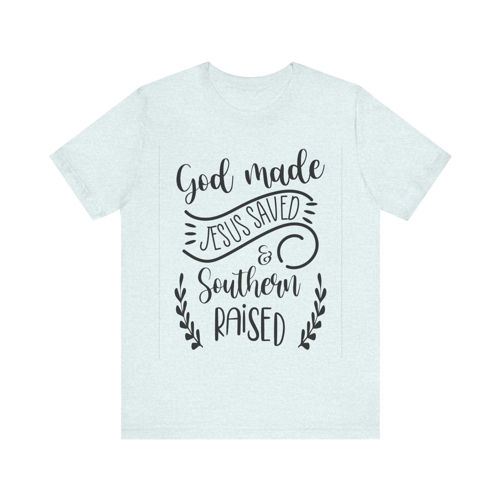 God Made, Jesus Saved, and Southern Raised | Tee