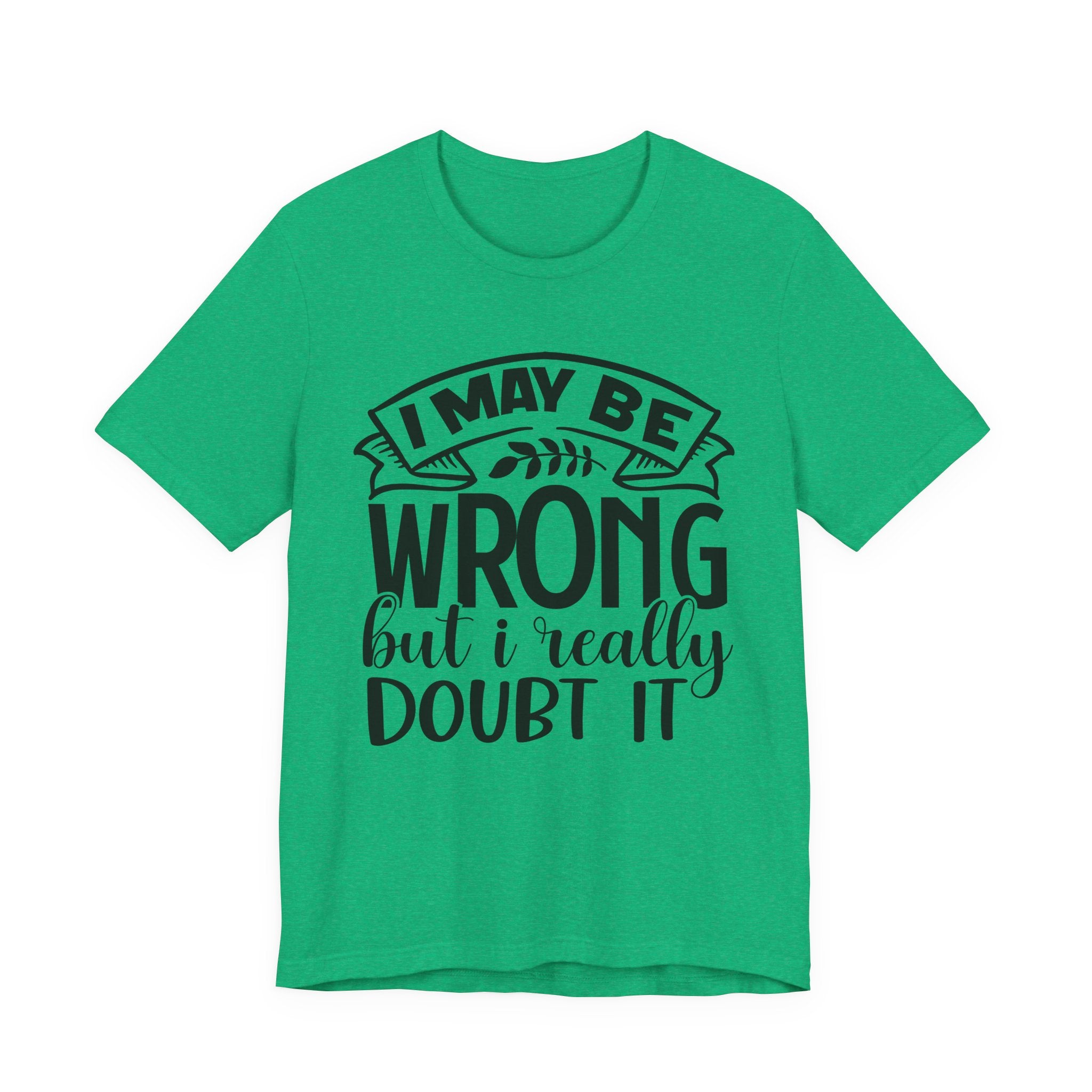 I May Be Wrong but I Really Doubt It | Tee