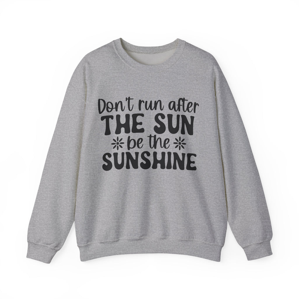 Don't Run After the Sun, Be the Sunshine | Crewneck Sweatshirt