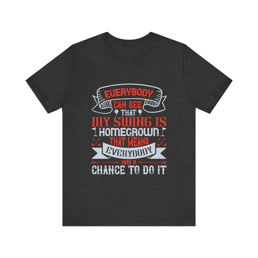 Everybody Can See That My Swing Is Homegrown. That Means Everybody Has a Chance to Do It | Tee