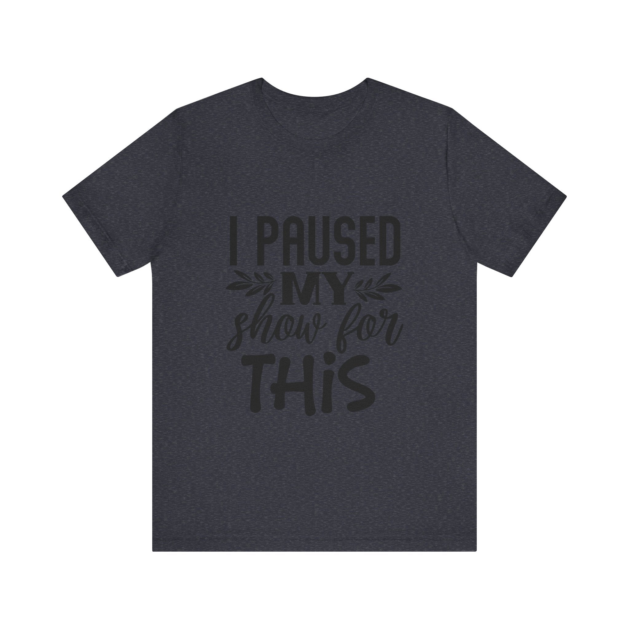 I Paused My Show for This | Tee