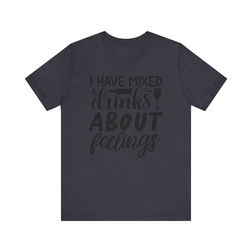 I Have Mixed Drinks About Feelings | Tee
