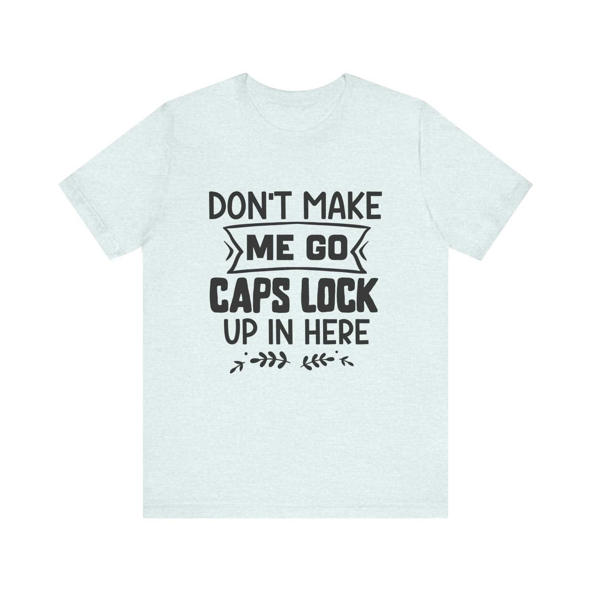 Don't Make Me Go Caps Lock Up in Here | Tee