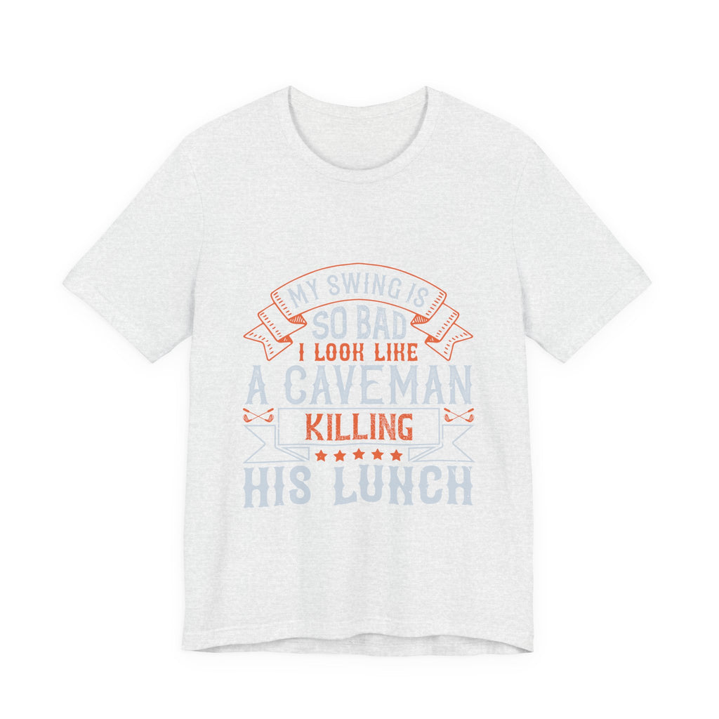My Swing Is So Bad I Look Like a Caveman Killing His Lunch | Tee
