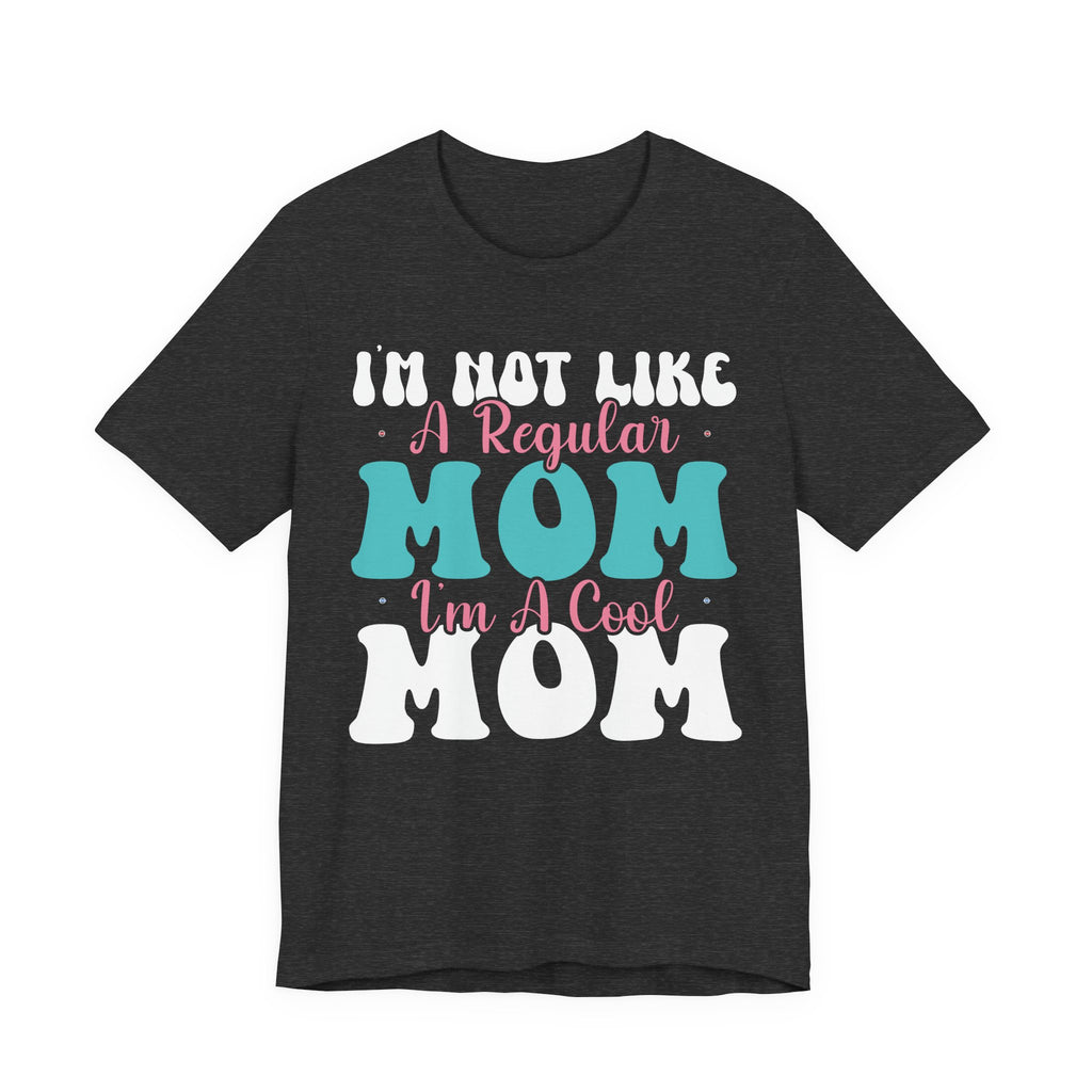 I'm Not Like a Regular Mom, I'm a Cool Mom | Tee