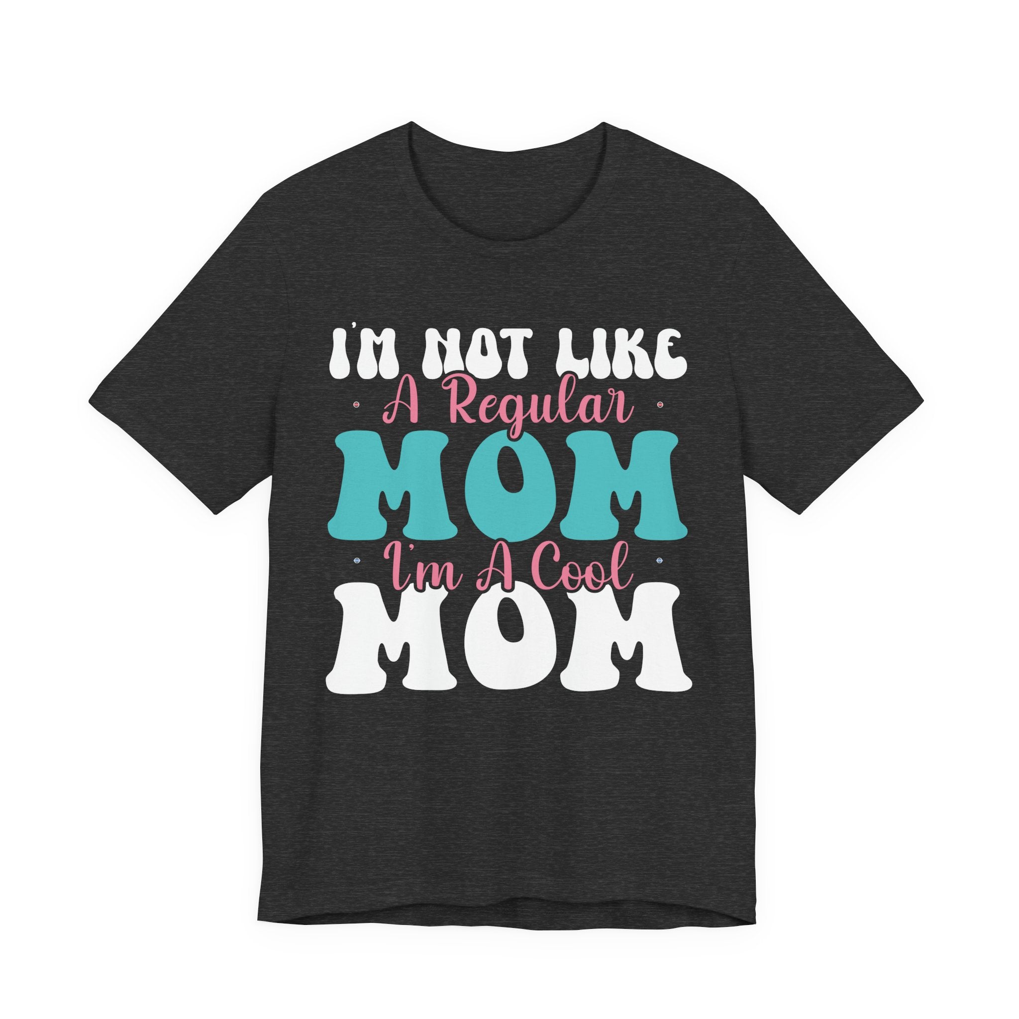 I'm Not Like a Regular Mom, I'm a Cool Mom | Tee
