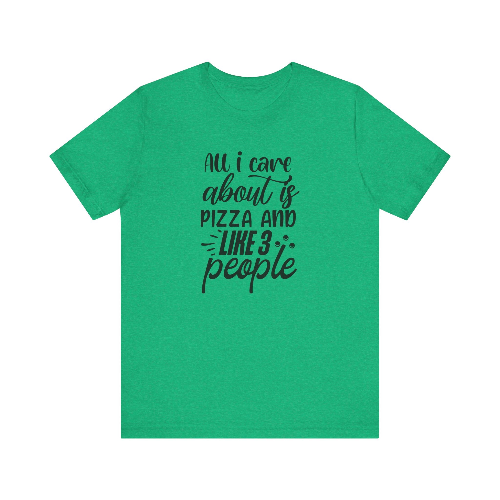 All I Care About Is Pizza and Like 3 People | Tee