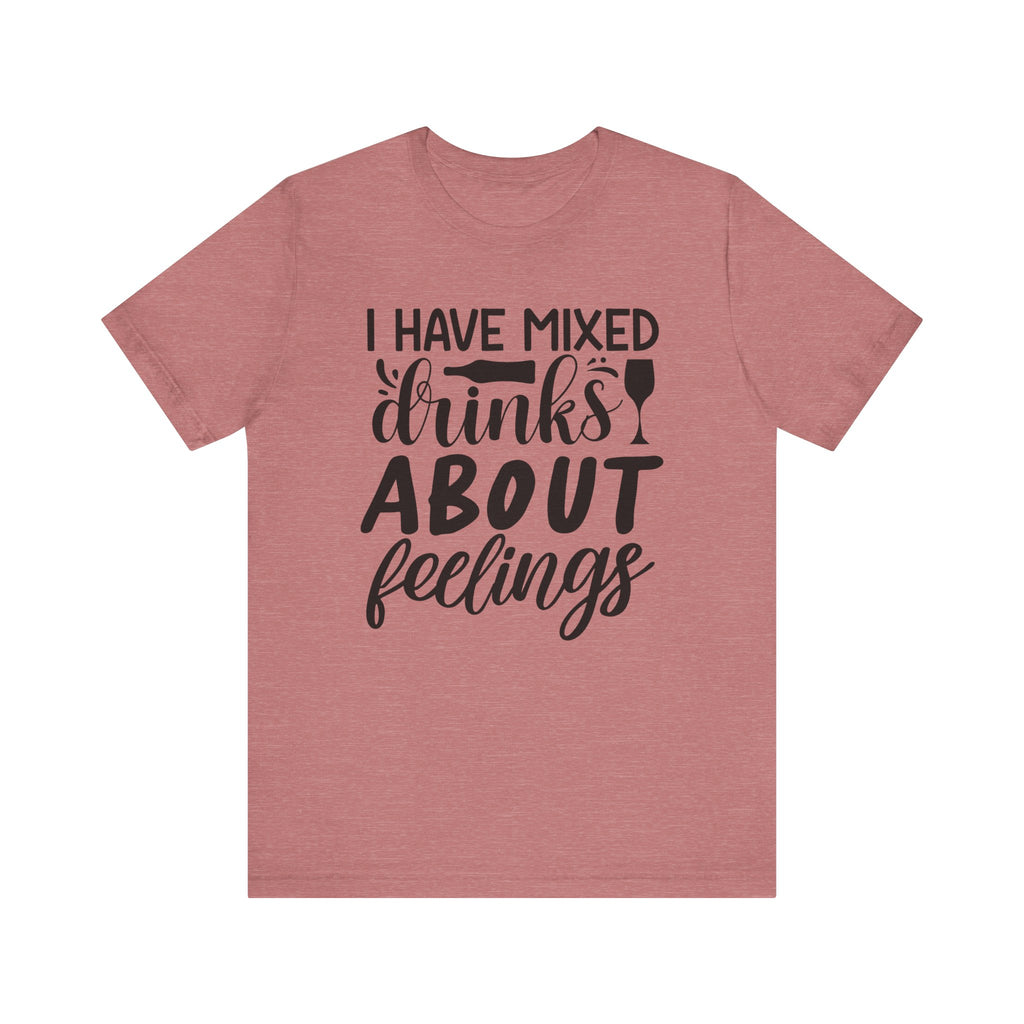 I Have Mixed Drinks About Feelings | Tee