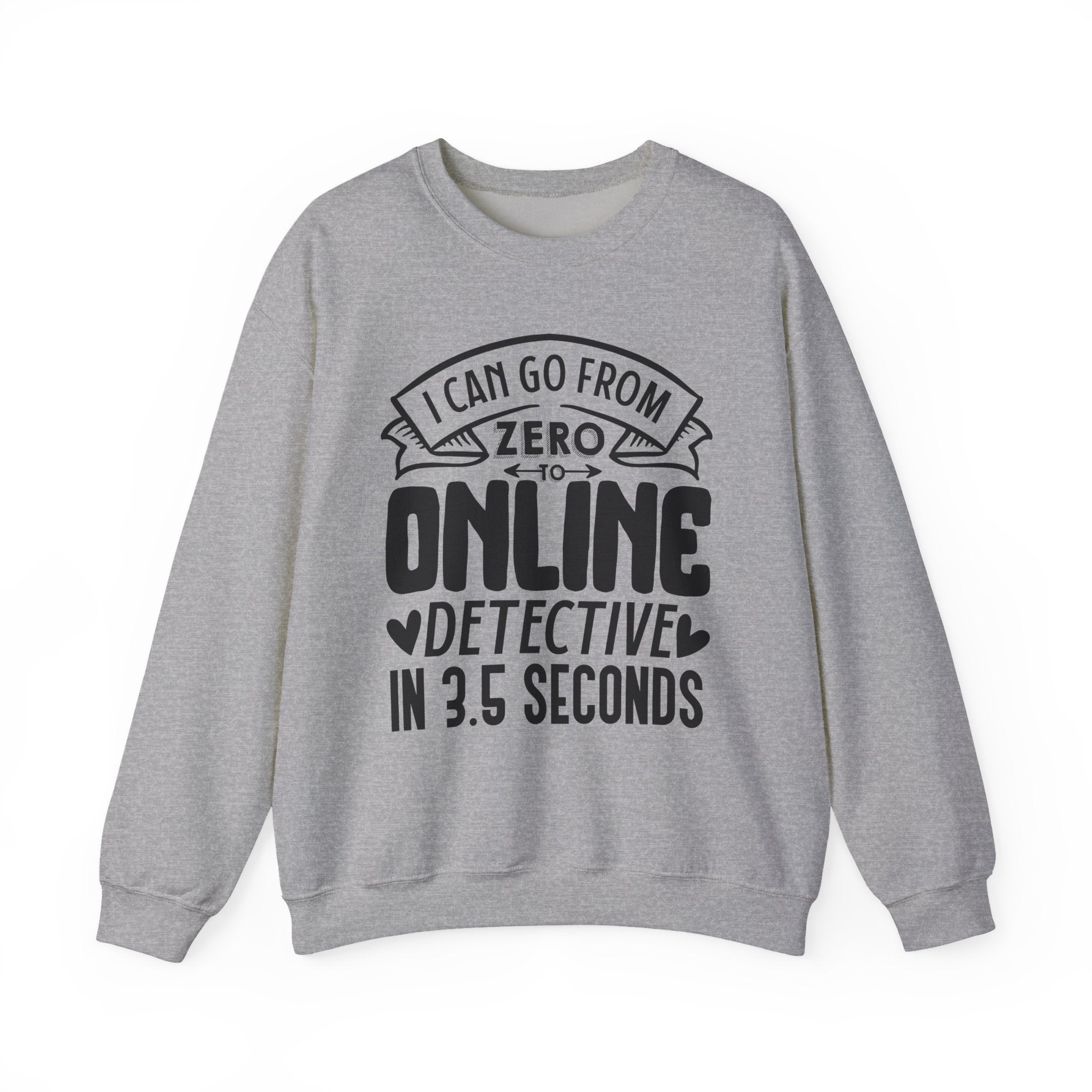 I Can Go From Zero to Online Detective in 3.5 Seconds | Crewneck Sweatshirt