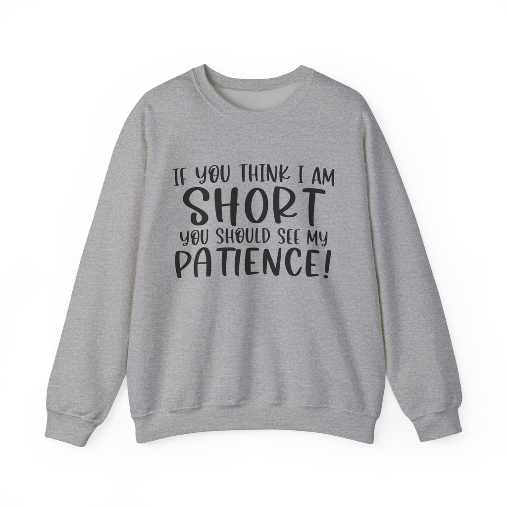 If You Think I Am Short, You Should See My Patience | Crewneck Sweatshirt