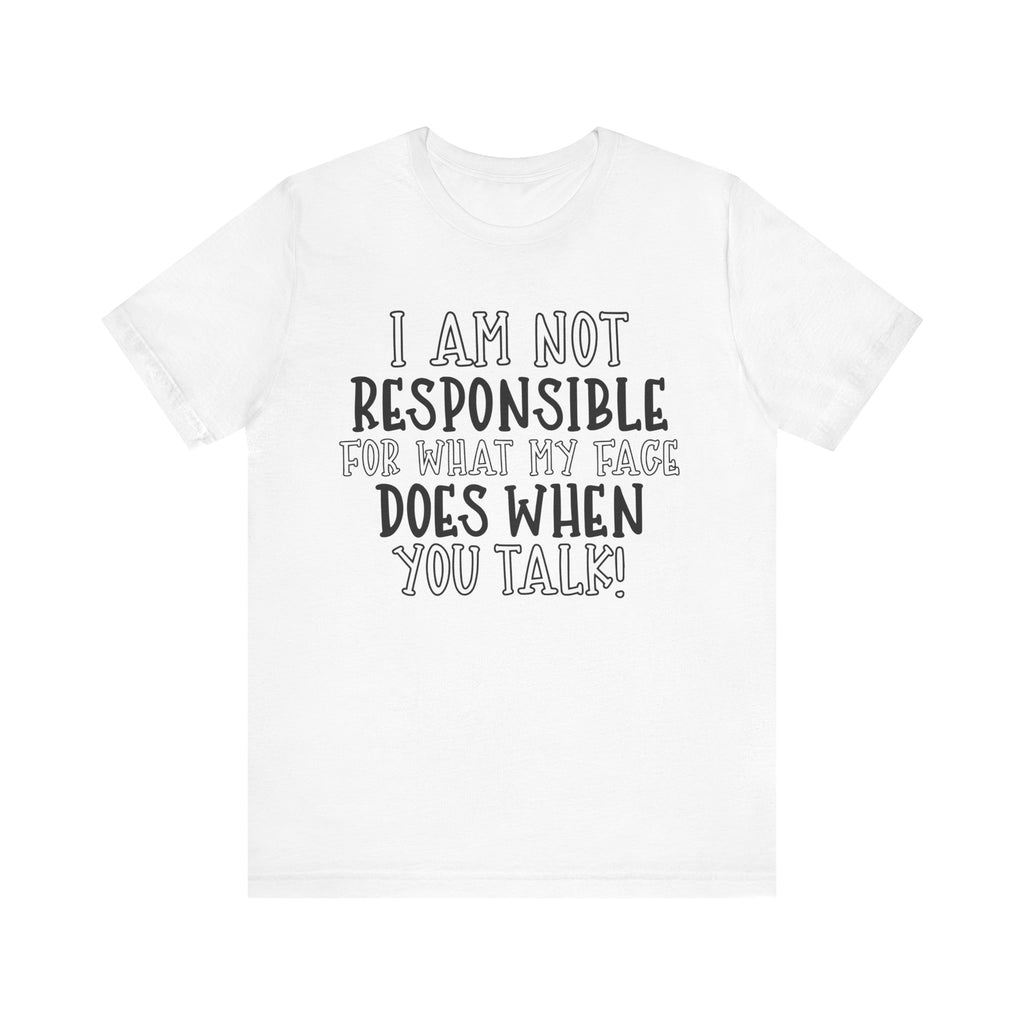 I Am Not Responsible for What My Face Does When You Talk | Tee