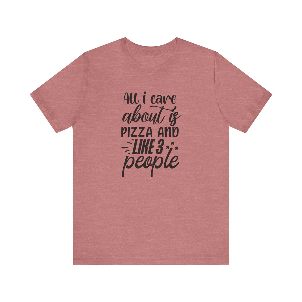 All I Care About Is Pizza and Like 3 People | Tee