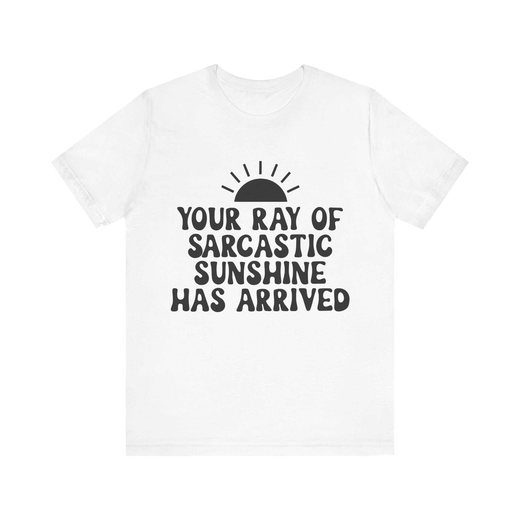 Your Ray of Sarcastic Sunshine Has Arrived | Tee