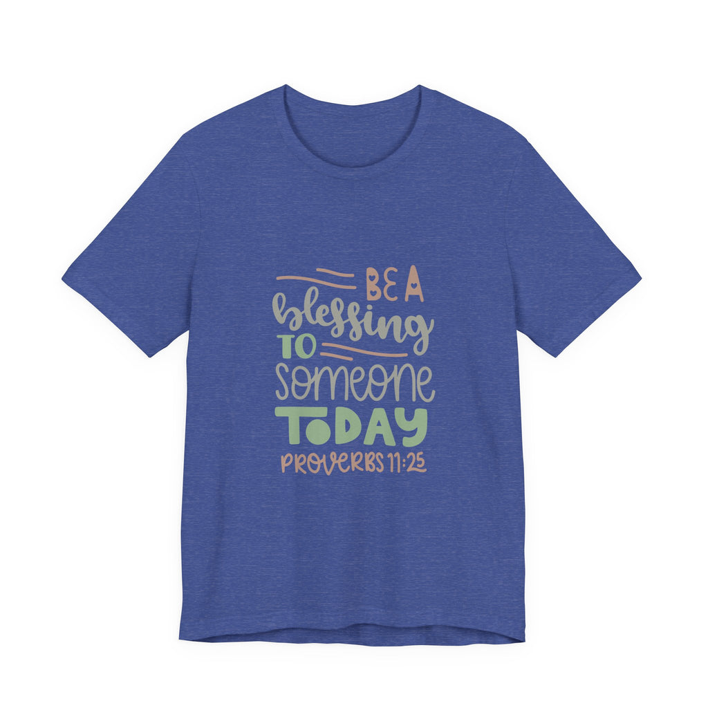 Be a Blessing to Someone Today - Proverbs 11:25 | Tee