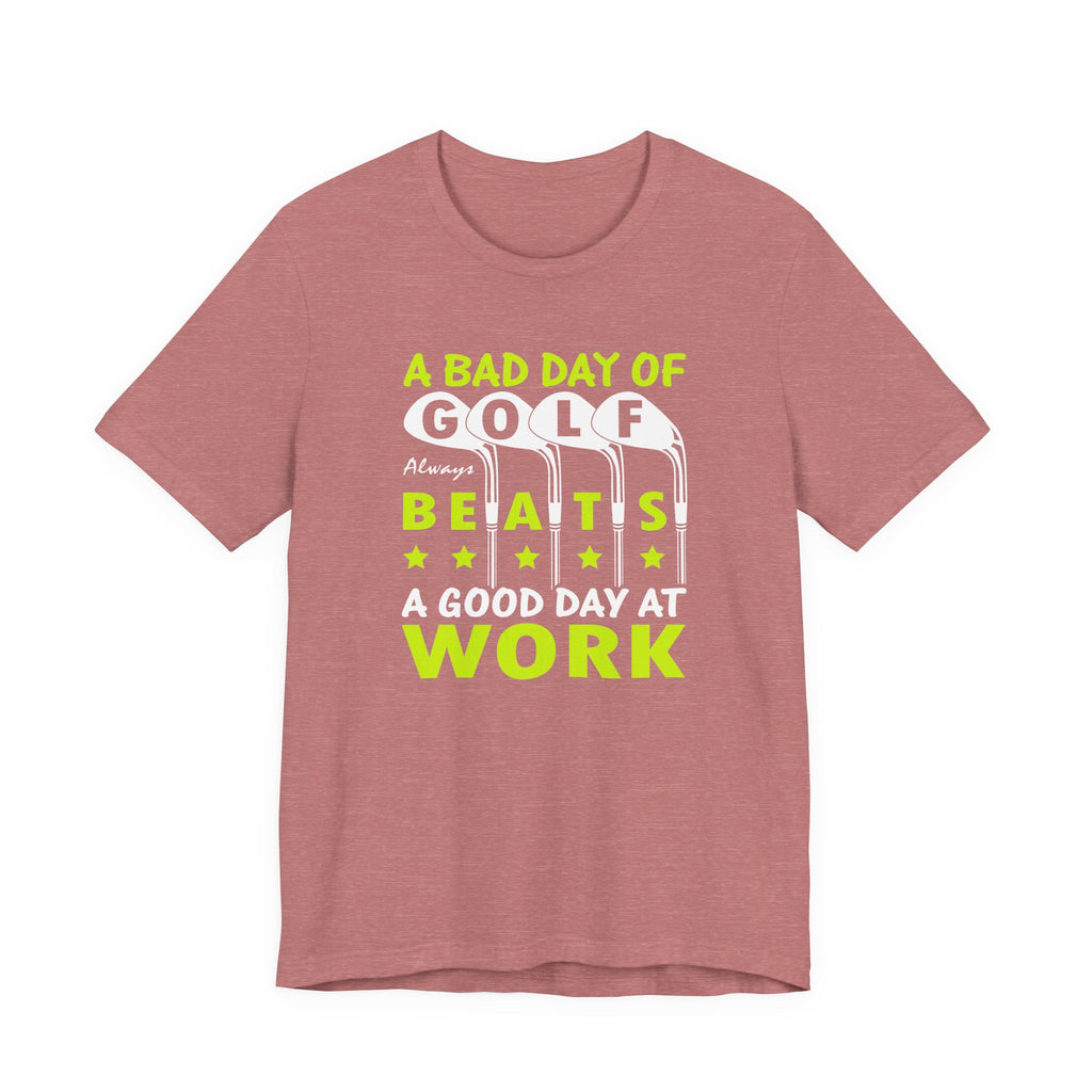 A Bad Day of Golf Always Beats a Good Day at Work | Tee