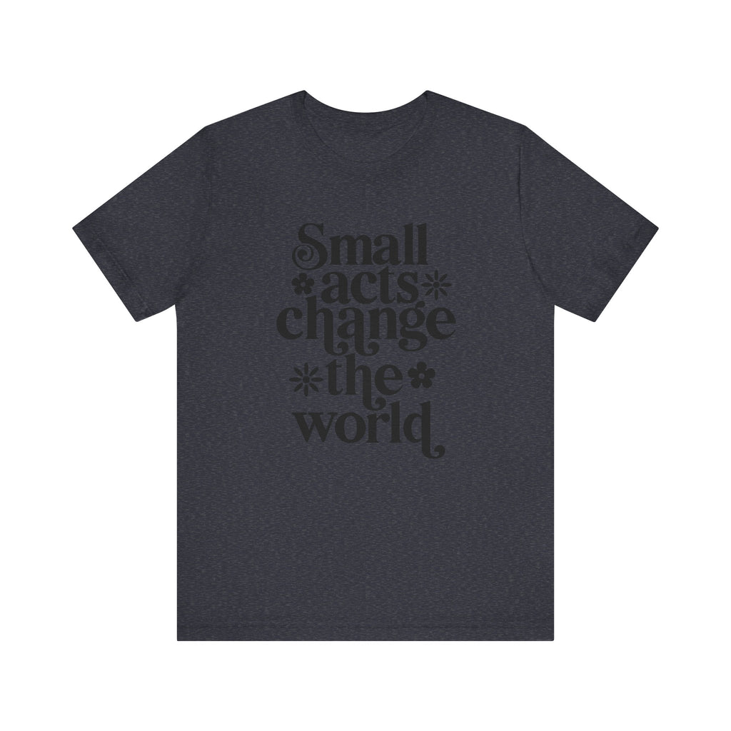 Small Acts Change the World | Tee