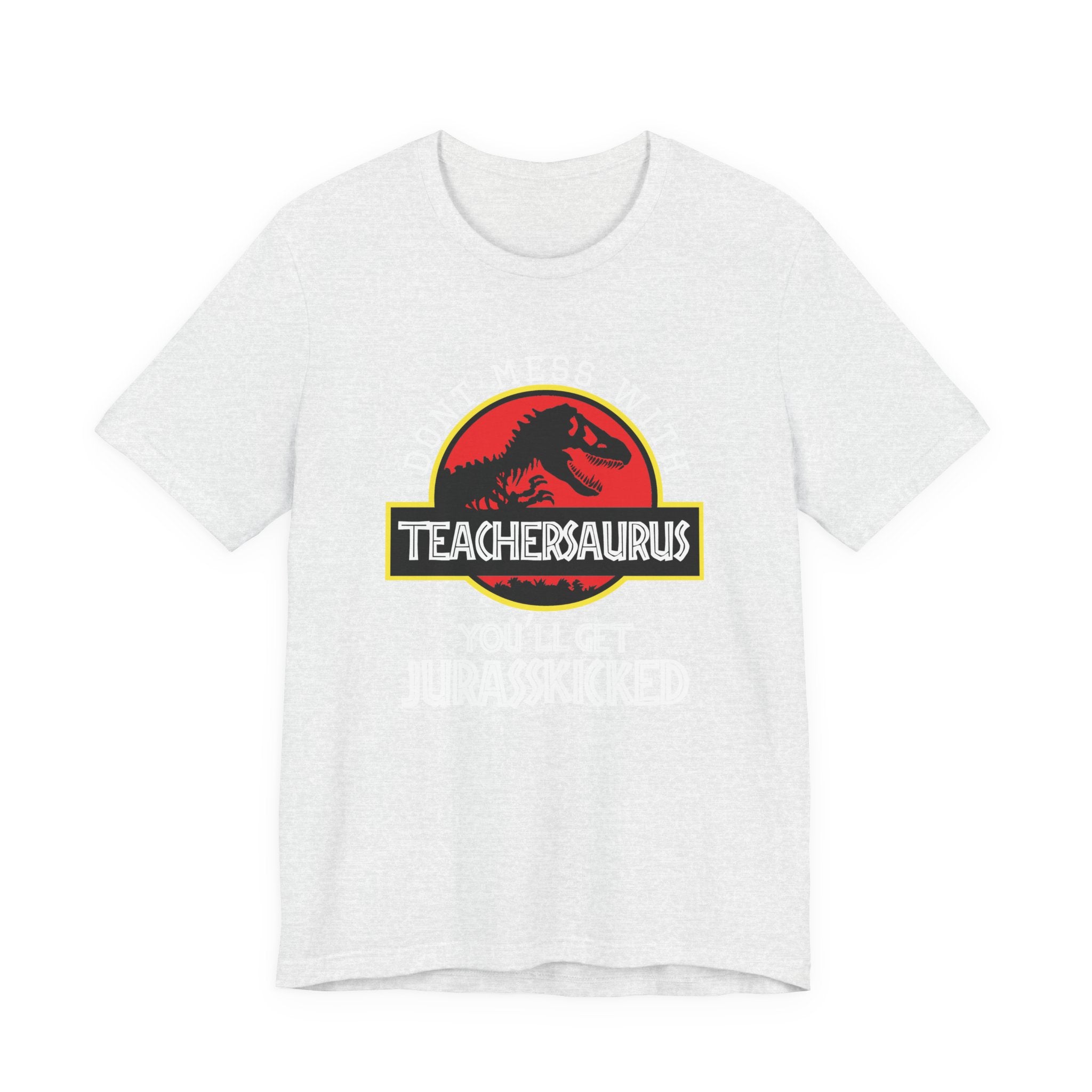 Don't Mess With Teacher, You'll Get Jurasskicked | Tee
