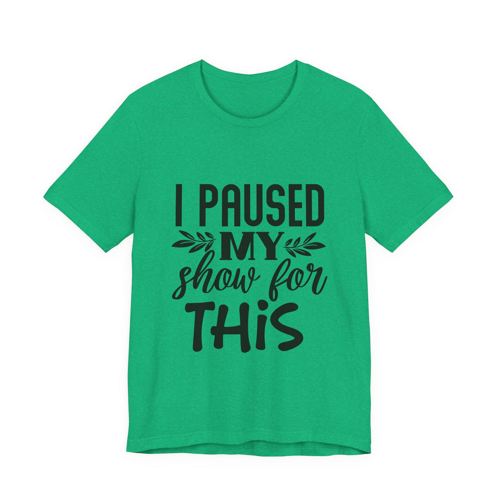 I Paused My Show for This | Tee