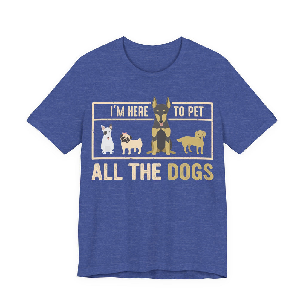 I'm Here to Pet All the Dogs | Tee