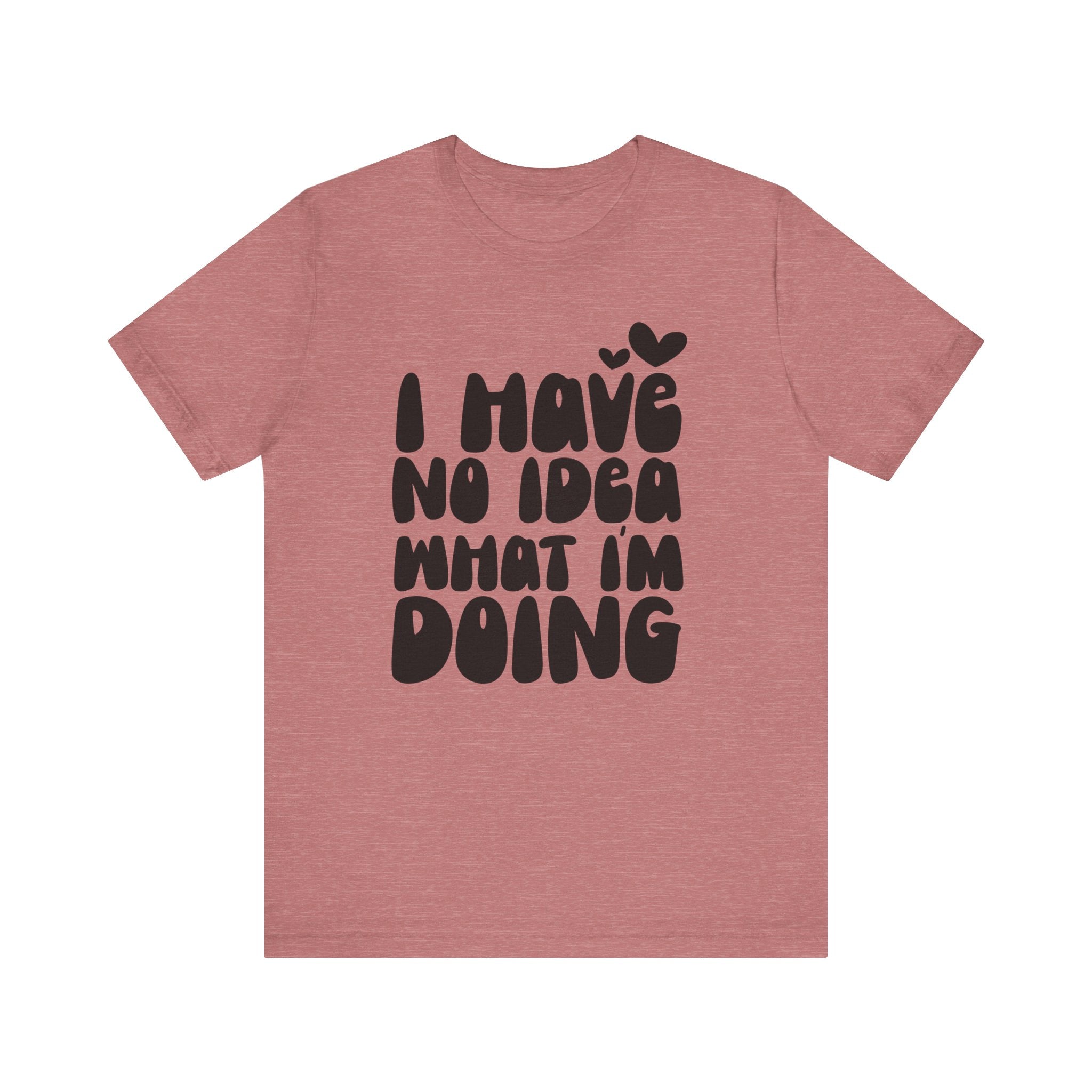 I Have No Idea What I Am Doing | Tee