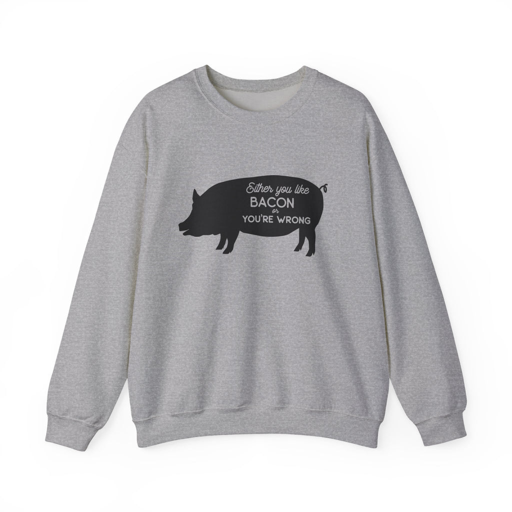 Either You Like Bacon or You're Wrong | Crewneck Sweatshirt