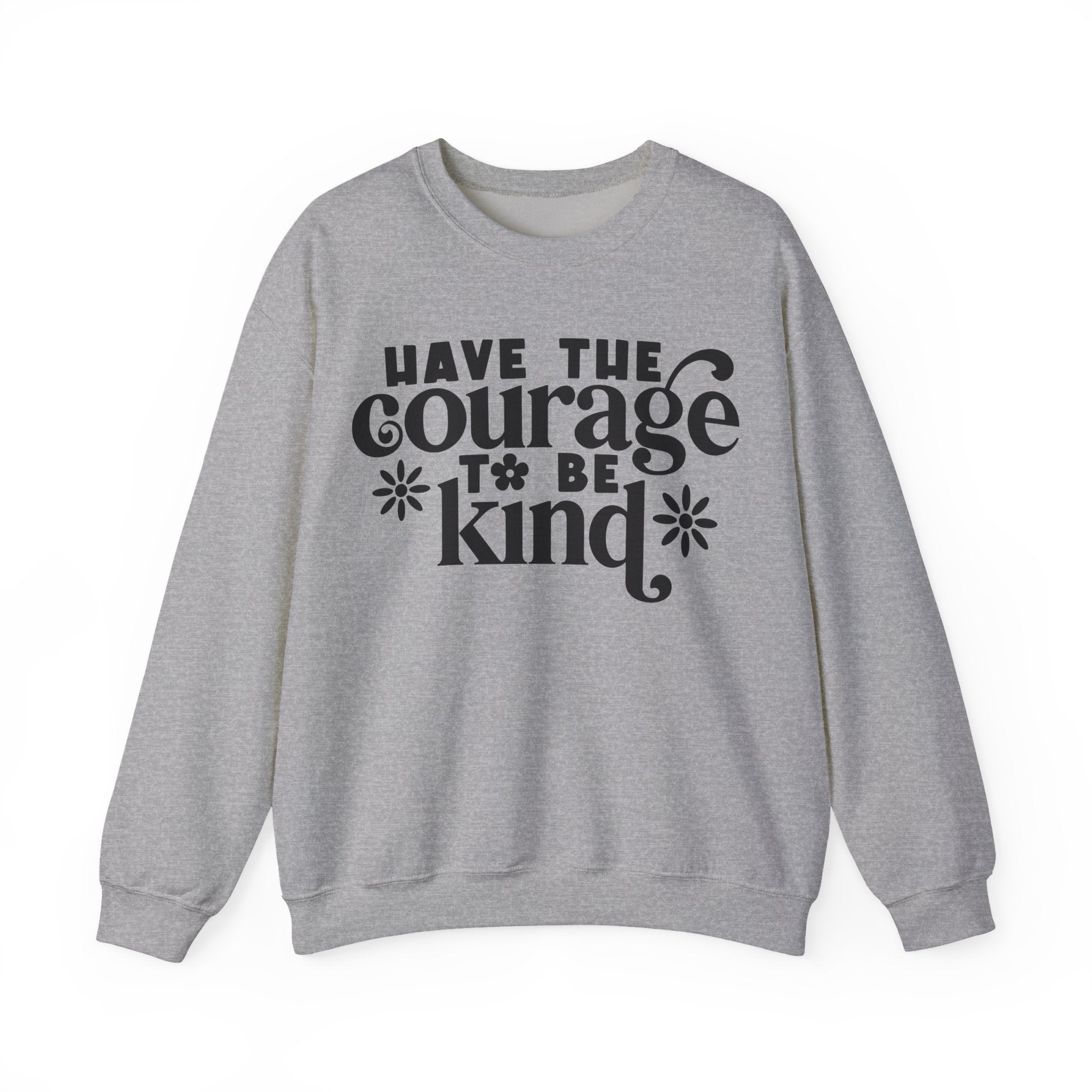 Have the Courage to Be Kind | Crewneck Sweatshirt