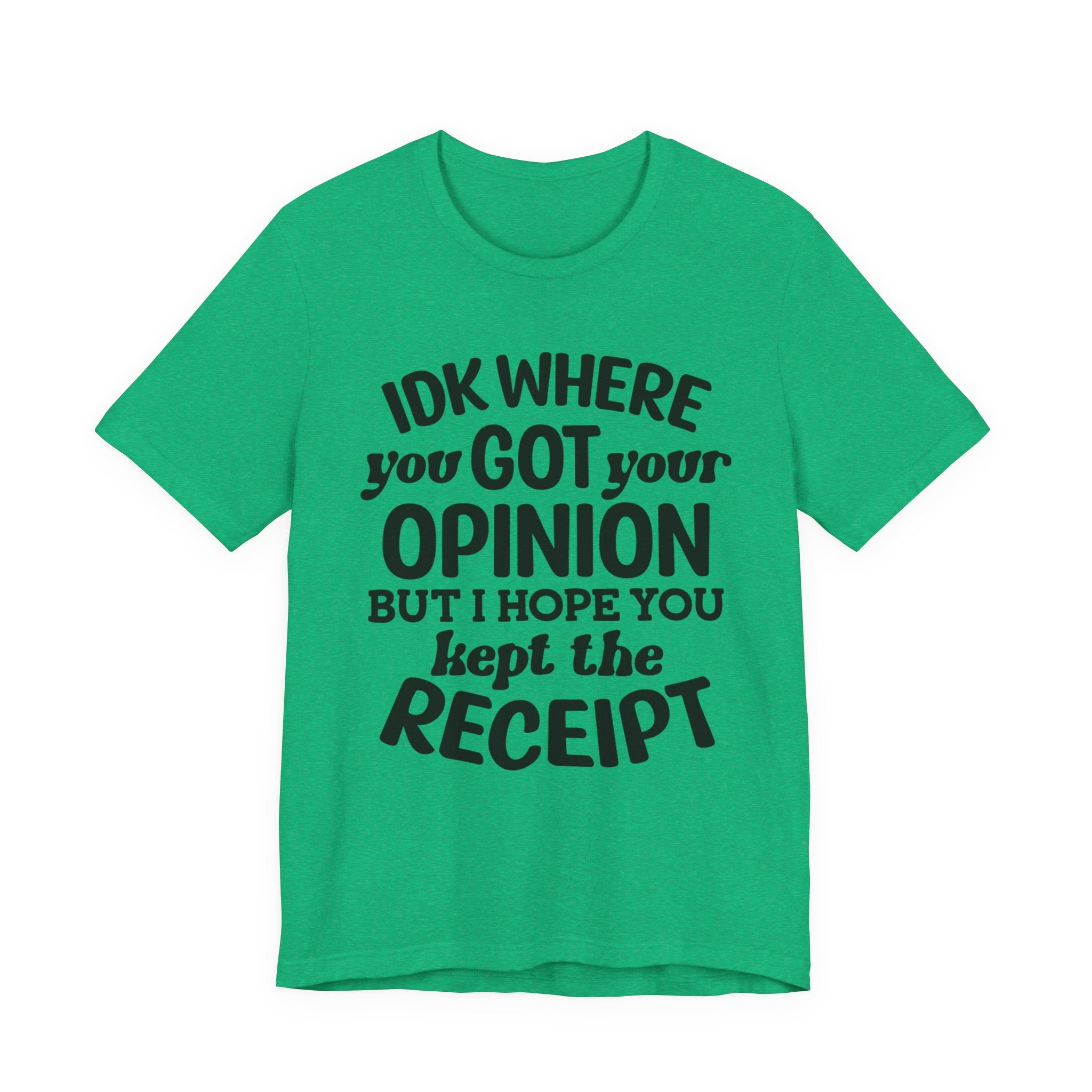 IDK Where You Got Your Opinion, But I Hope You Kept the Receipt | Tee