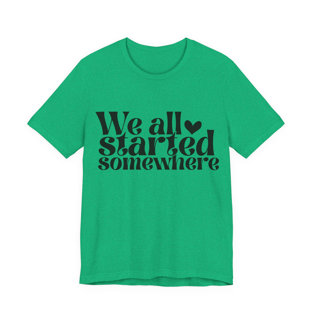We All Started Somewhere | Tee