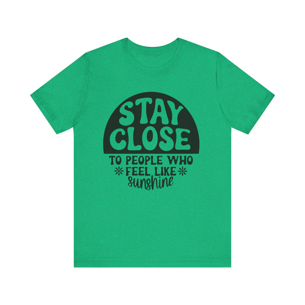 Stay Close to People Who Feel Like Sunshine | Tee