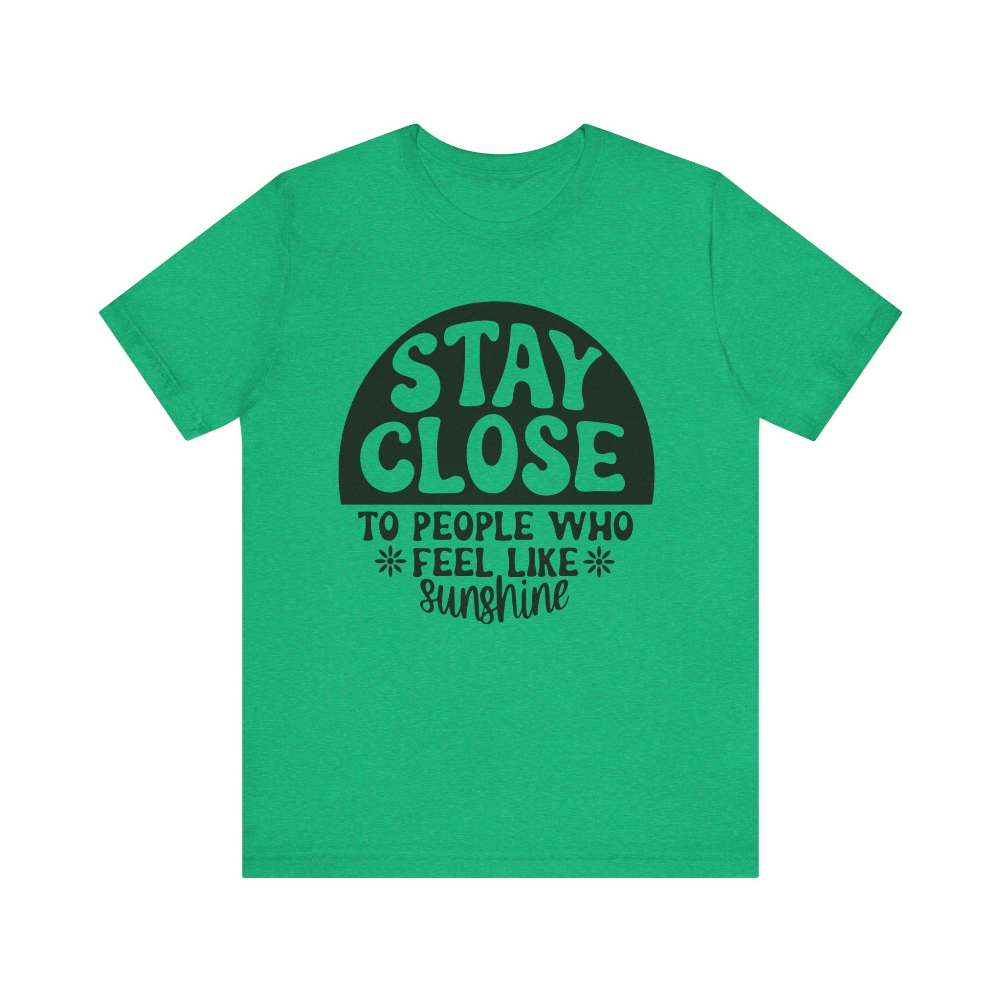 Stay Close to People Who Feel Like Sunshine | Tee