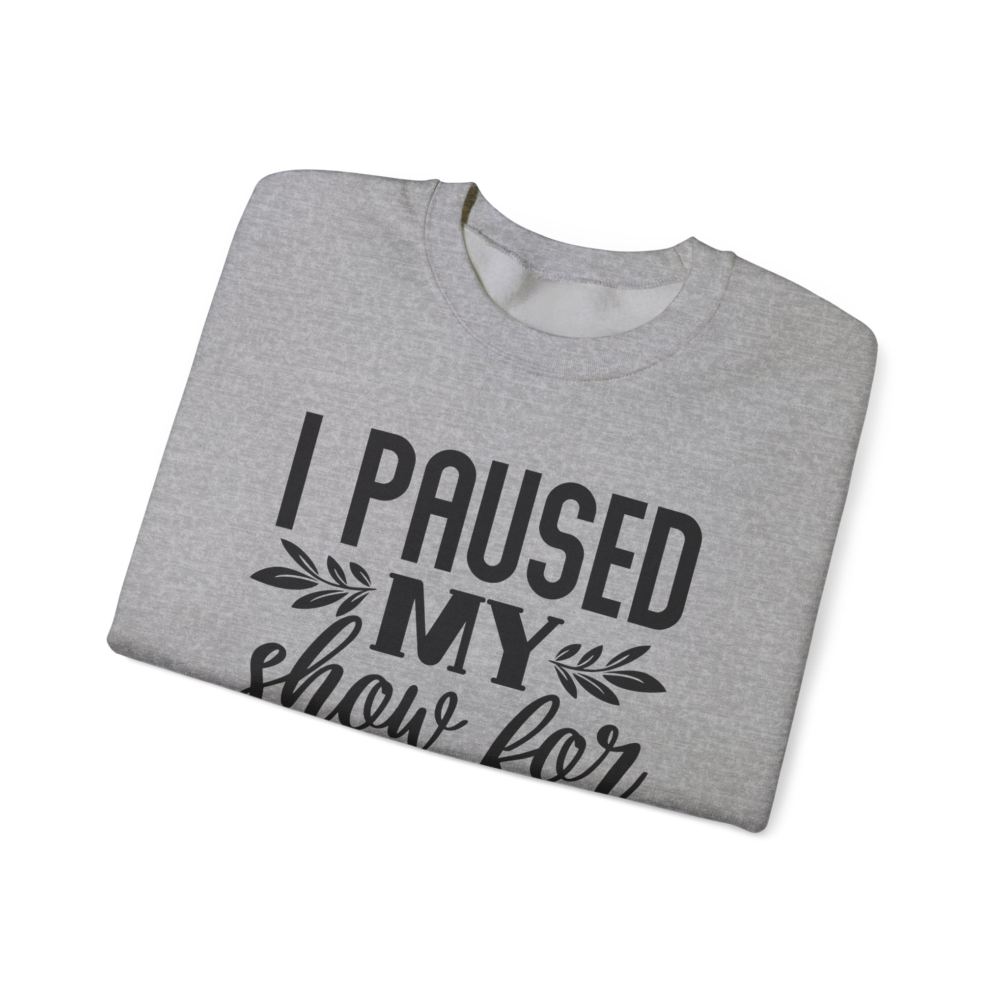 I Paused My Show for This | Crewneck Sweatshirt
