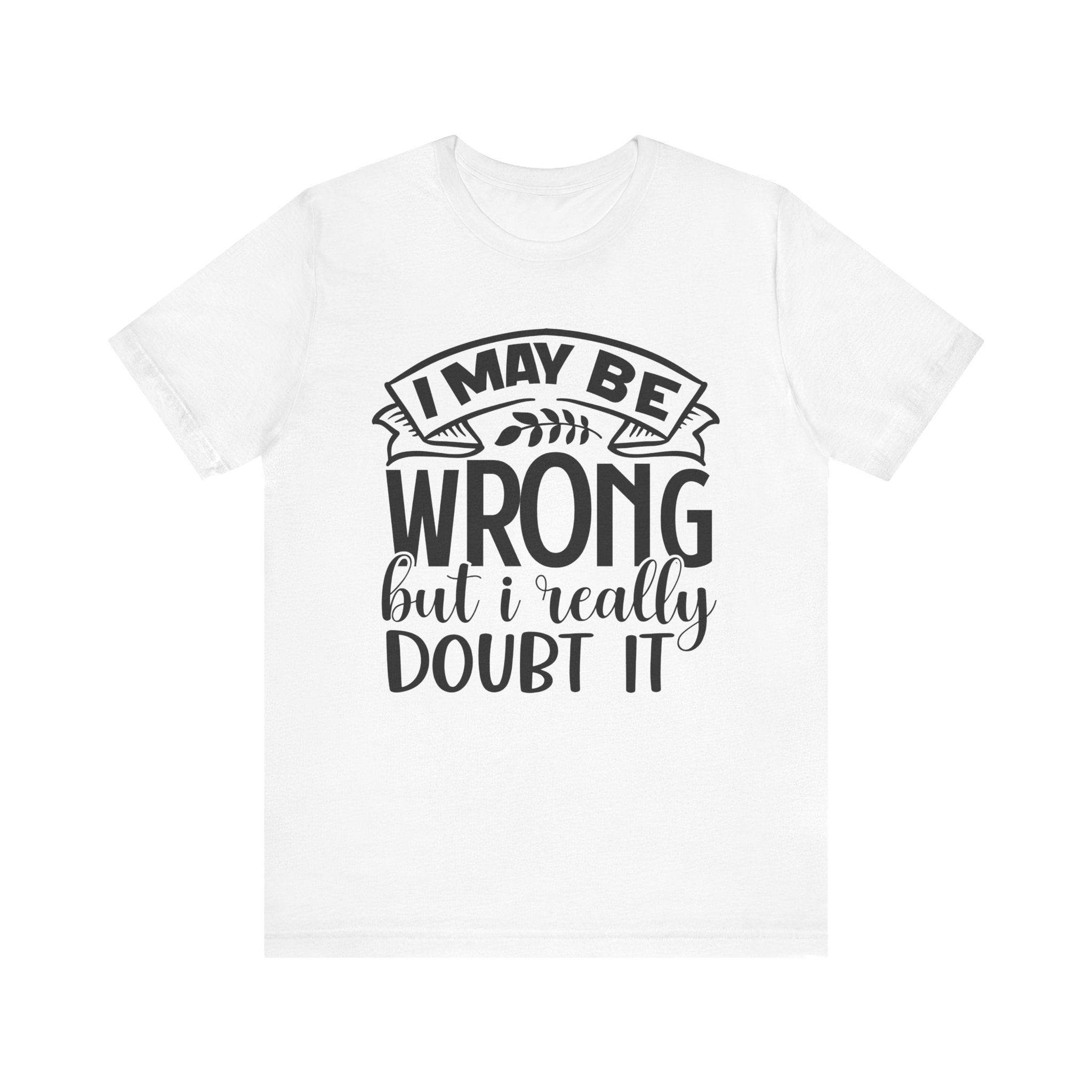I May Be Wrong but I Really Doubt It | Tee