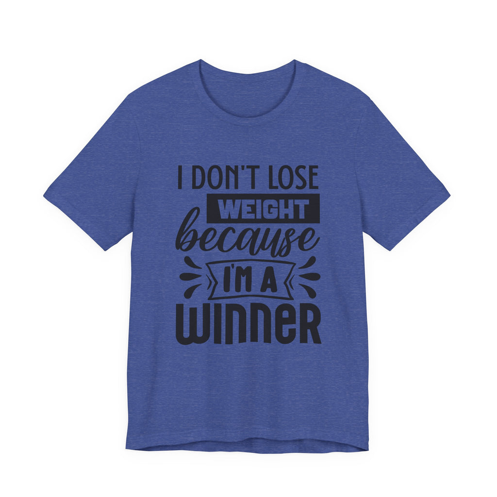 I Don't Lose Weight Because I'm a Winner | Tee