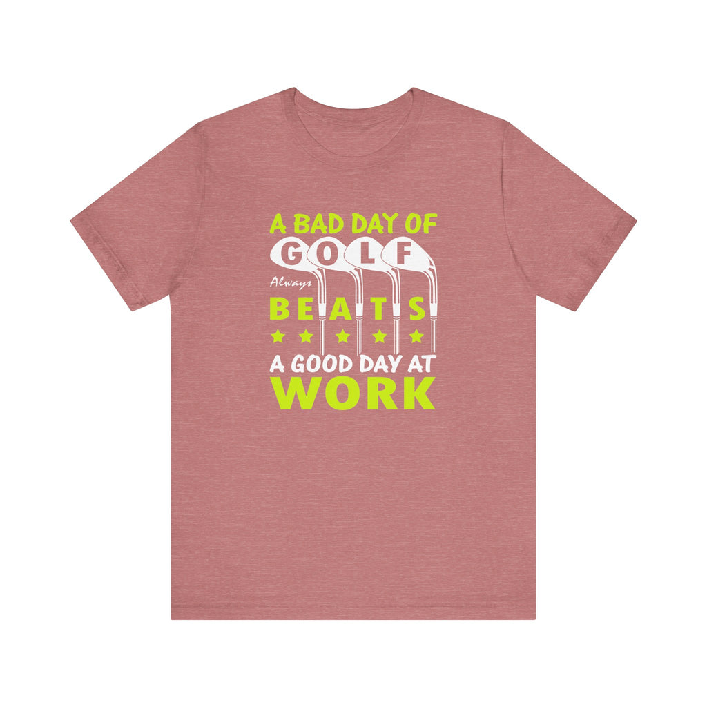 A Bad Day of Golf Always Beats a Good Day at Work | Tee